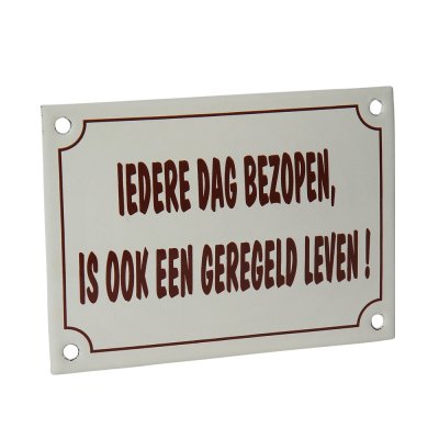 Emaille reclamebord: Iedere dag bezopen, is ook een geregeld leven!