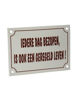 Emaille reclamebord: Iedere dag bezopen, is ook een geregeld leven!